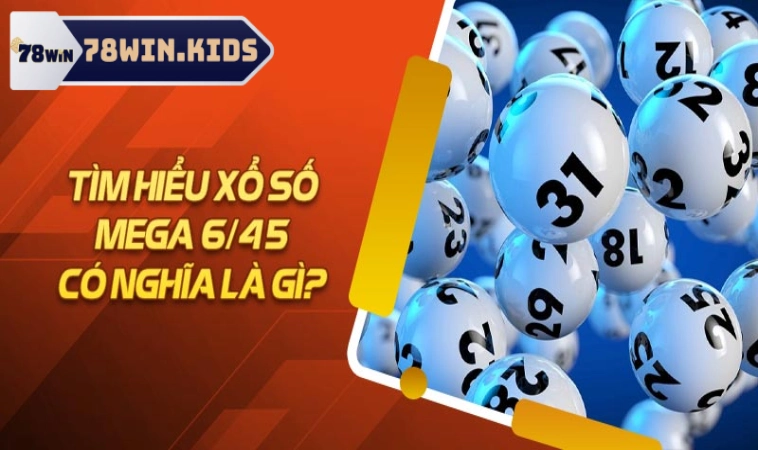 Mega 6/45 – Trải Nghiệm Thú Vị Thắng Lớn Cùng 78Win 1 Tìm hiểu nhanh về loại hình xổ số Mega 6/45